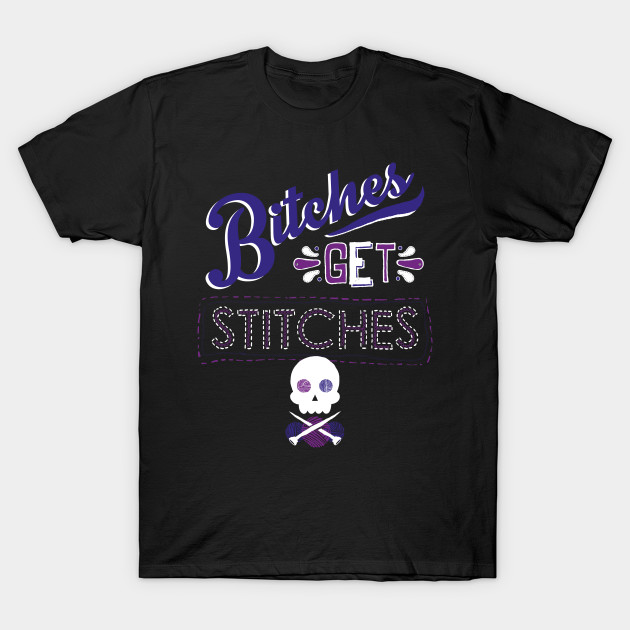 Bitches Get Stitches T-Shirt-TOZ